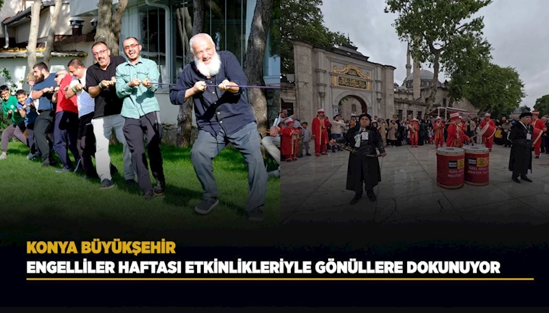 KONYA BÜYÜKŞEHİR, ENGELLİLER HAFTASI ETKİNLİKLERİYLE GÖNÜLLERİ FETHEDİYOR