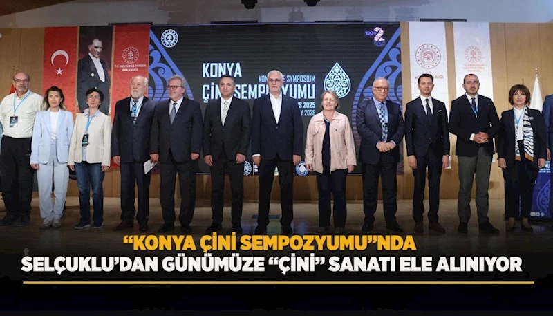 “KONYA ÇİNİ SEMPOZYUMU”NDA SELÇUKLU’DAN GÜNÜMÜZE “ÇİNİ” SANATI ELE ALINIYOR