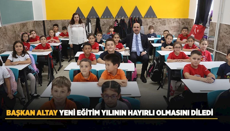 BAŞKAN ALTAY YENİ EĞİTİM YILININ HAYIRLI OLMASINI DİLEDİ