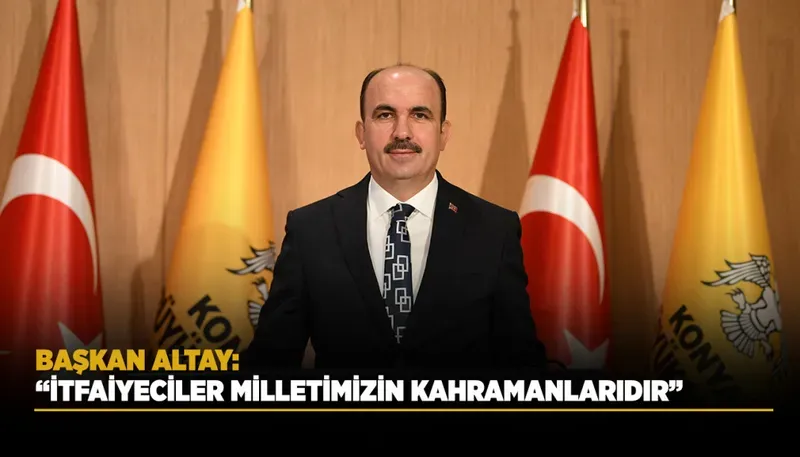 BAŞKAN ALTAY: “İTFAİYECİLER MİLLETİMİZİN KAHRAMANLARIDIR”